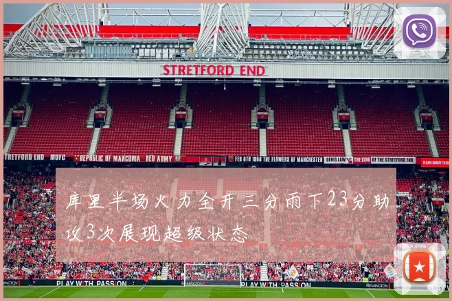 库里半场火力全开三分雨下23分助攻3次展现超级状态