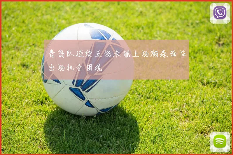 青岛队连续五场未能上场瀚森面临出场机会困境