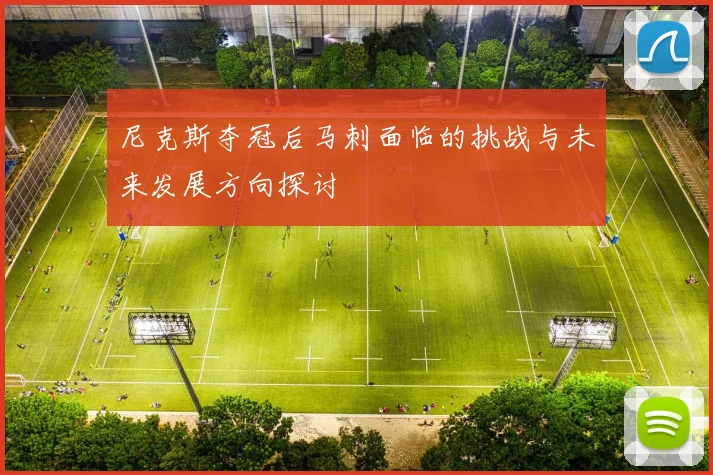 尼克斯夺冠后马刺面临的挑战与未来发展方向探讨